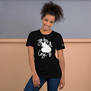 You Know Me Corgi B Unisex T-Shirt